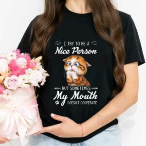 Cat I Try To Be A Nice Person Shirt, Cat I Try To Be A Nice Person But Sometimes My Mouth Doesn't Cooperate Shirt 2
