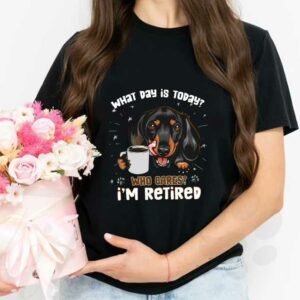 Dachshund Coffee Who Cares I'm Retired Shirt, Dachshund What Day Is Today Who Cares I'm Retired Shirt 2