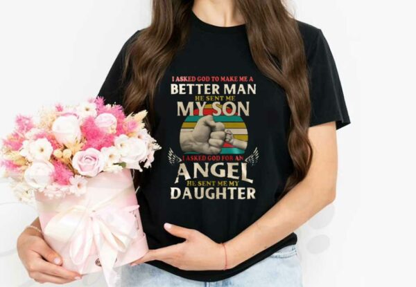 Dad And Angel Daughter Shirt, Better Man He Sent My Son I Asked God For An Angel He Sent Me My Daughter
