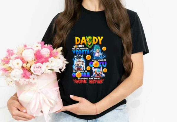 Daddy Badass As Vegeta Strong As Goku Fearless As Gohan Shirt, Daddy You Are The Best Super Saiyan Shirt