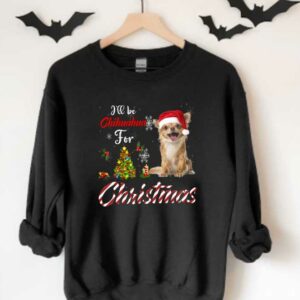 Dog Chihuahua For Christmas Shirt, I'll Be Chihuahua For Christmas Shirt, Chihuahua Christmas Shirt 3