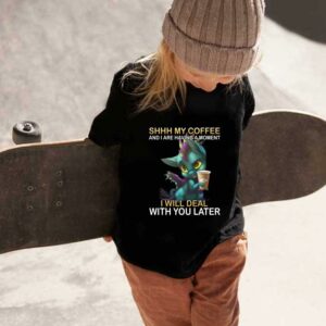 Dragon Shirt, Dragon Shhh My Coffee And I Are Having A Moment I Will Deal With You Late Shirt 1