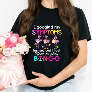 Flamingos Need Play Bingo Shirt, Flamingos I Googled My Symptoms Turned Out I Just Need To Play Bingo Shirt 2