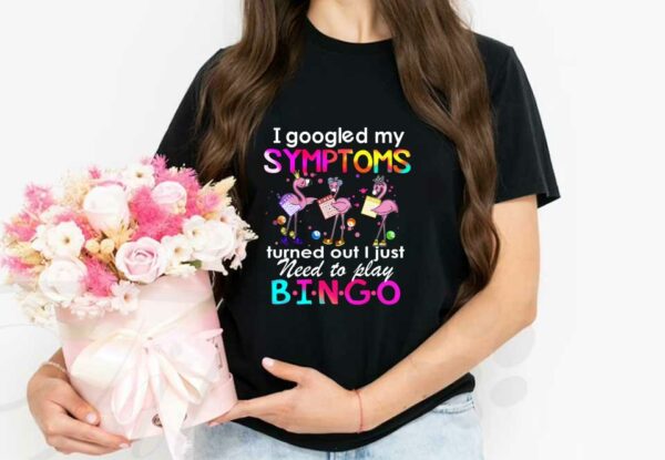 Flamingos Need Play Bingo Shirt, Flamingos I Googled My Symptoms Turned Out I Just Need To Play Bingo Shirt