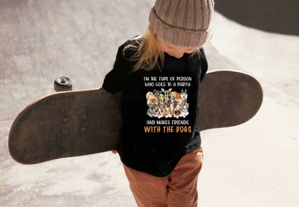 Friends Loves Dogs Shirt, I'm The Type Of Person Who Goes To A Party And Makes Friends With The Dogs Shirt