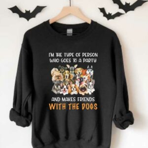 Friends Loves Dogs Shirt, I'm The Type Of Person Who Goes To A Party And Makes Friends With The Dogs Shirt 3