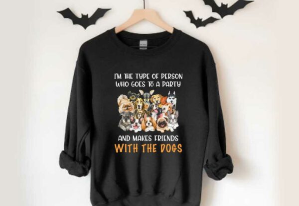 Friends Loves Dogs Shirt, I'm The Type Of Person Who Goes To A Party And Makes Friends With The Dogs Shirt