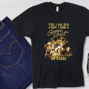 George Strait On Stage Shirt, Yes I Am Old But I Saw George Strait On Stage Shirt