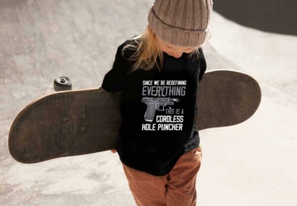 Gun A Cordless Hole Puncher Shirt, Since We're Redefining Everything This Is A Cordless Hole Puncher Shirt