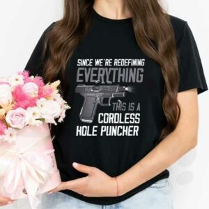 Gun A Cordless Hole Puncher Shirt, Since We're Redefining Everything This Is A Cordless Hole Puncher Shirt 2