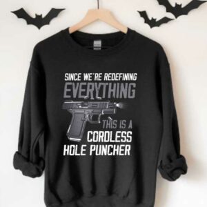 Gun A Cordless Hole Puncher Shirt, Since We're Redefining Everything This Is A Cordless Hole Puncher Shirt 3