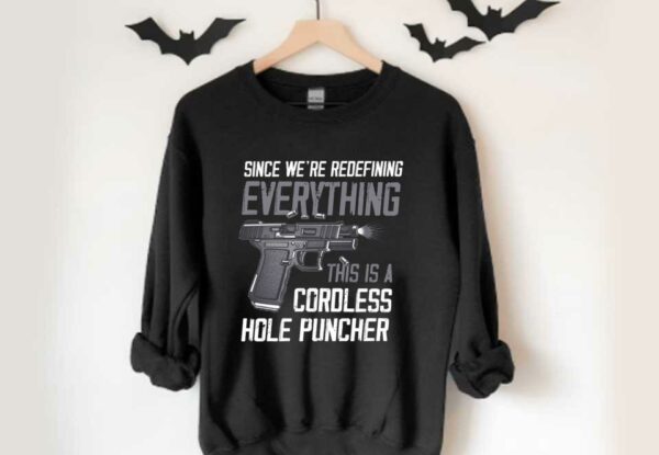 Gun A Cordless Hole Puncher Shirt, Since We're Redefining Everything This Is A Cordless Hole Puncher Shirt