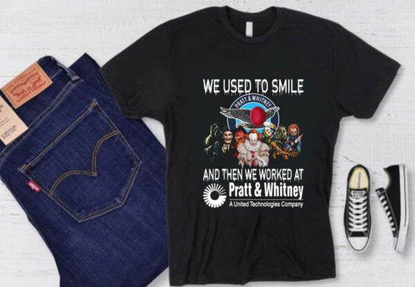 Horror A United Technologies Company Shirt, Horror Movie Character We Used To Smile And We Worked At Pratt & Whitney Shirt