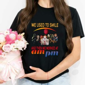 Horror Movie Character Am Pm Shirt, Horror Movie Character We Used To Smile And We Worked At Am Pm Shirt 2