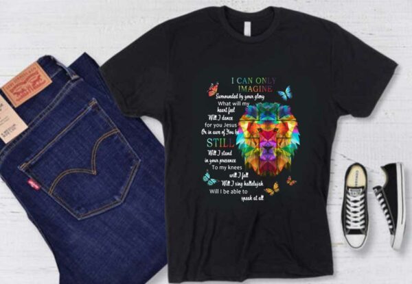 I Can Only Imagine Surrounded By Your Glory What Will My Heart Feel Will I Dance Shirt, Tiger I Can Only Imagine Still Shirt