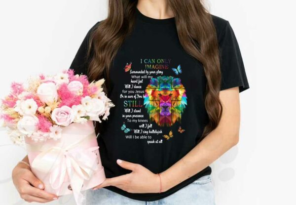 I Can Only Imagine Surrounded By Your Glory What Will My Heart Feel Will I Dance Shirt, Tiger I Can Only Imagine Still Shirt