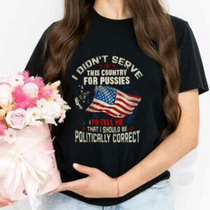 I Didn't Serve This Country For I Should Be Politically Correct Shirt, Politically Correct Flag Shirt 2