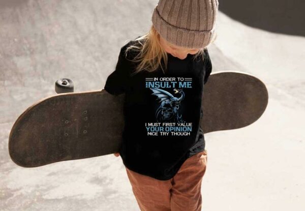 I Must Firt Value Your Opinion Nice Try Though Shirt, Dragon On Skull In Order To Insult Me Shirt