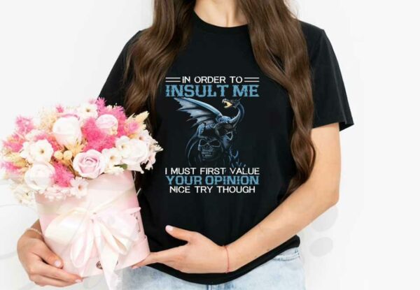 I Must Firt Value Your Opinion Nice Try Though Shirt, Dragon On Skull In Order To Insult Me Shirt