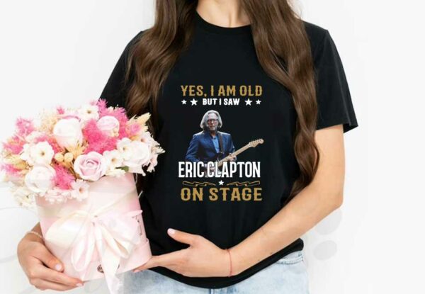 I Saw Eric Clapton On Stage Shirt, Yes I Am Old But I Saw Eric Clapton On Stage Shirt, Eric Clapton Shirt