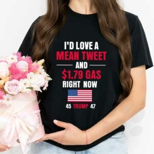 I'd Love A Mean Tweet 45 Trump 47 Shirt, I'd Love A Mean Tweet And 1.79$ Gas Right Now 45 Trump 47 flag Shirt 2