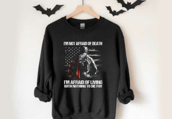 I'm Not Afraid Of Veteran America Flag Shirt, I'm Not Afraid Of Death I'm Afraid Of Living With Nothing To Die For Shirt