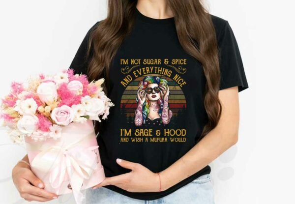 I'm Sage Hood Shirt, Girl I'm Not Sugar Spice And Everything Nice I'm Sage Hood And Wish A Mufuka Would Vintage Shirt