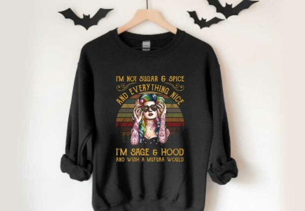 I'm Sage Hood Shirt, Girl I'm Not Sugar Spice And Everything Nice I'm Sage Hood And Wish A Mufuka Would Vintage Shirt
