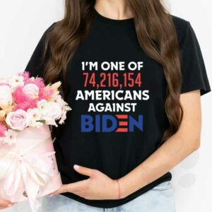 I want Trumb and Against Joe Biden Shirt, I'm One Of 74,216,154 Americans Against Biden Shirt 2