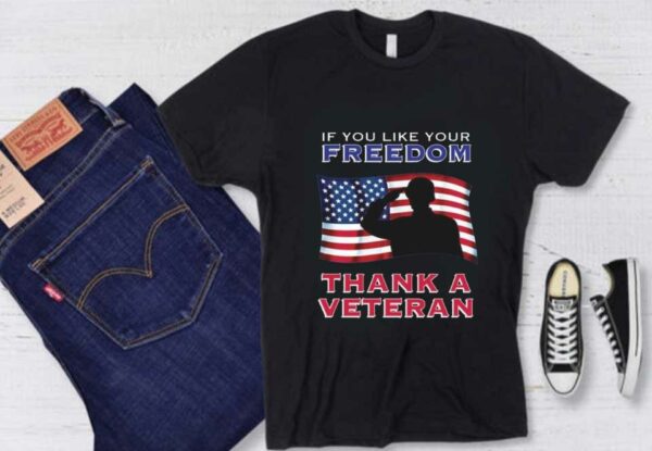 If You Like Your Freedom Thank A Veteran Shirt, If You Like Your Freedom Thank A Veteran American Flag Shirt