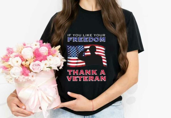 If You Like Your Freedom Thank A Veteran Shirt, If You Like Your Freedom Thank A Veteran American Flag Shirt