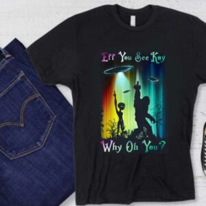 Kong And Alien Why Oh You Shirt, Kong And Alien Fuck Eff You See Kay Why Oh You Shirt