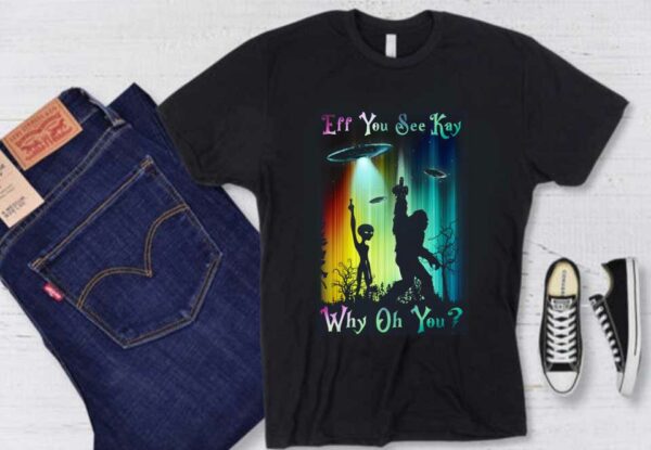 Kong And Alien Why Oh You Shirt, Kong And Alien Fuck Eff You See Kay Why Oh You Shirt