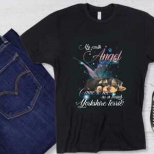 My Earth Angel Yorkshire Terrier Shirt, My Earth Angel Came To Me As A Living As A Loving Yorkshire Terrier Shirt