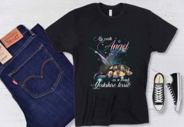 My Earth Angel Yorkshire Terrier Shirt, My Earth Angel Came To Me As A Living As A Loving Yorkshire Terrier Shirt