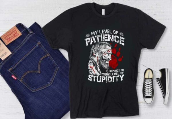 My Level Of Patience Stupidity Shirt, My Level Of Patience Depends On Your Level Of Stupidity Shirt