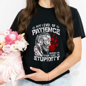 My Level Of Patience Stupidity Shirt, My Level Of Patience Depends On Your Level Of Stupidity Shirt 2
