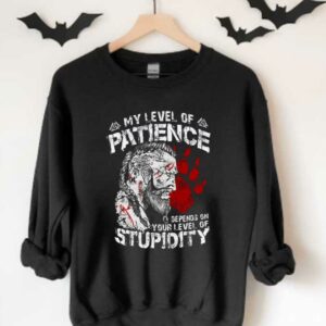 My Level Of Patience Stupidity Shirt, My Level Of Patience Depends On Your Level Of Stupidity Shirt 3