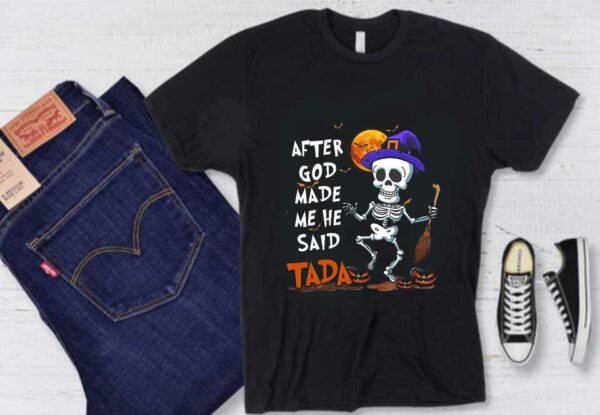 Skeleton Witch Said Tada Halloween Shirt, Skeleton Witch After God Made Me He Said Tada Halloween Shirt
