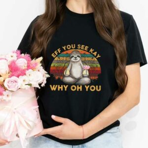Sloth Yoga Eff You See Kay Shirt, Sloth Yoga Eff You See Kay Why Oh You Shirt, Sloth Yoga Why Oh You Shirt 2