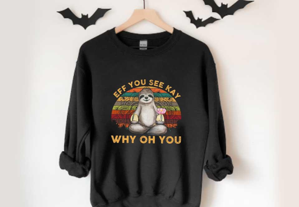 Sloth Yoga Eff You See Kay Shirt, Sloth Yoga Eff You See Kay Why Oh You Shirt, Sloth Yoga Why Oh You Shirt Sloth Yoga Eff You See Kay Shirt Sloth Yoga Eff You See Kay Why Oh You Shirt Sloth Yoga Why Oh You Shirt 4 - Sloth Yoga Eff You See Kay Shirt, Sloth Yoga Eff You See Kay Why Oh You Shirt, Sloth Yoga Why Oh You Shirt