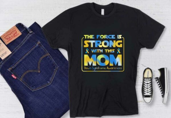 Strong With This Mom Shirt, The Force Is Strong With This Mom Down Syndrome Awareness Shirt