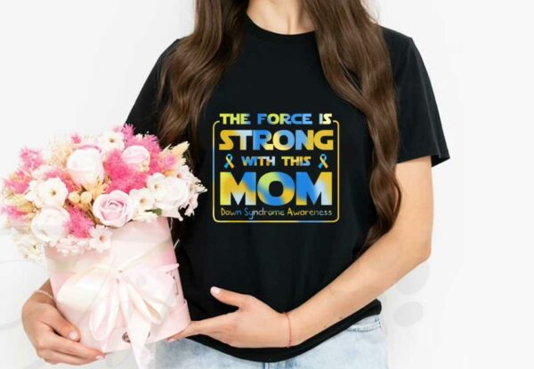 Strong With This Mom Shirt, The Force Is Strong With This Mom Down Syndrome Awareness Shirt