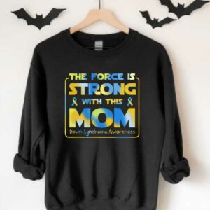 Strong With This Mom Shirt, The Force Is Strong With This Mom Down Syndrome Awareness Shirt 3