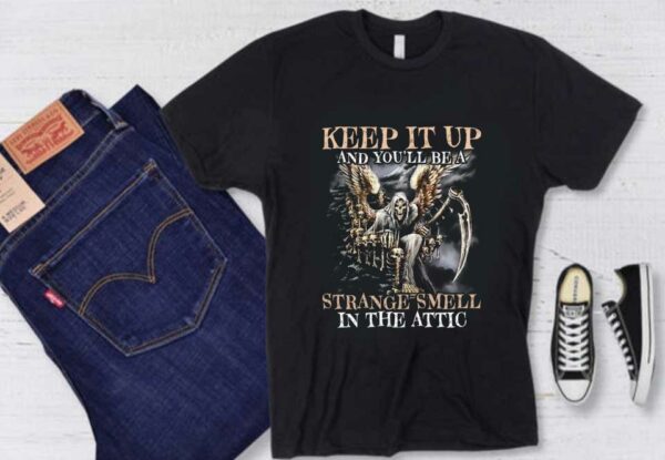 The Death Wing In The Attic Shirt, Keep It Up And You'll Be A Strange Smell In The Attic Shirt