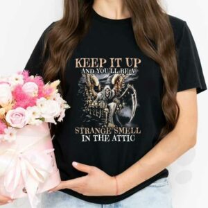 The Death Wing In The Attic Shirt, Keep It Up And You'll Be A Strange Smell In The Attic Shirt 2