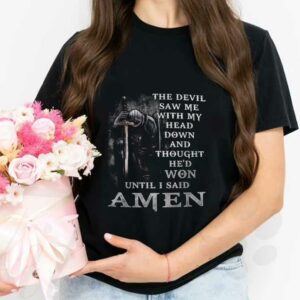 The Devil I Said Amen Shirt, The Devil Saw Me With My Head Down And Thought He'd Won Until I Said Amen Shirt 2