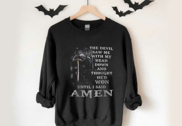 The Devil I Said Amen Shirt, The Devil Saw Me With My Head Down And Thought He'd Won Until I Said Amen Shirt