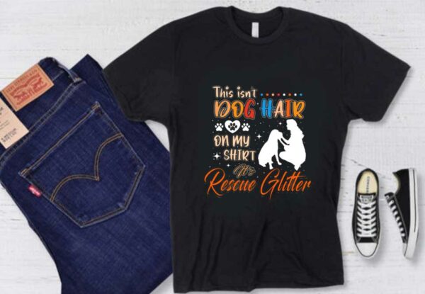 This Isn't Dog Hair Shirt, This Isn't Dog Hair On My Shirt It Rescue Slitter Dog And Woman Shirt