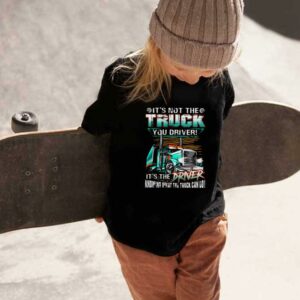 Truck Driver Shirt, It's Not The Truck You Drive It's The Driver Knowing That The Truck Can Do Shirt 1